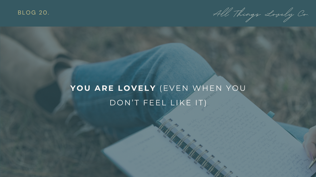 You Are Lovely (Even When You Don't Feel Like it)