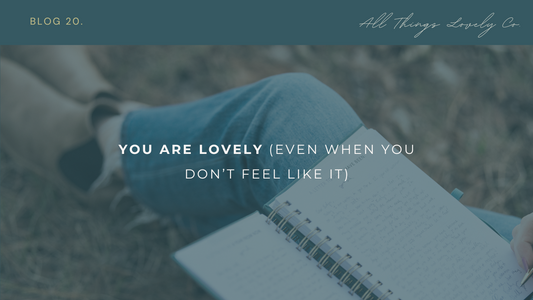 You Are Lovely (Even When You Don't Feel Like it)