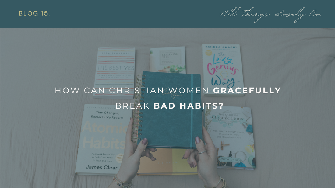How Can Christian Women Gracefully Break Bad Habits?