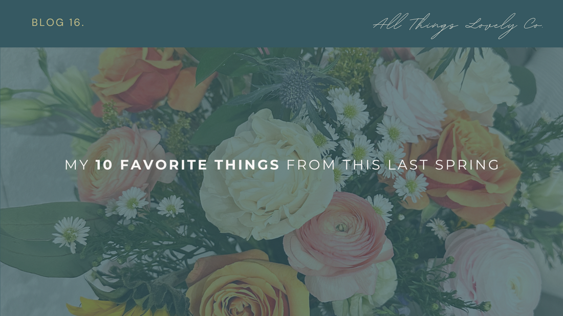 My 10 Favorite Things From This Last Spring