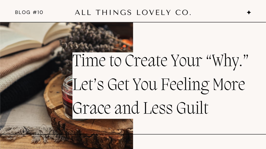 Time to Create Your “Why”. Let’s Get you Feeling more grace and less guilt.