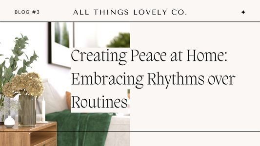 Creating Peace at Home: Embracing Rhythms over Routines